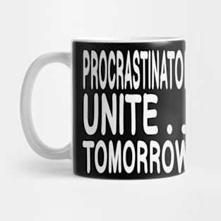 Procrastinators Unite....Tomorrow! Mug